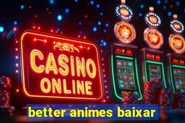 better animes baixar